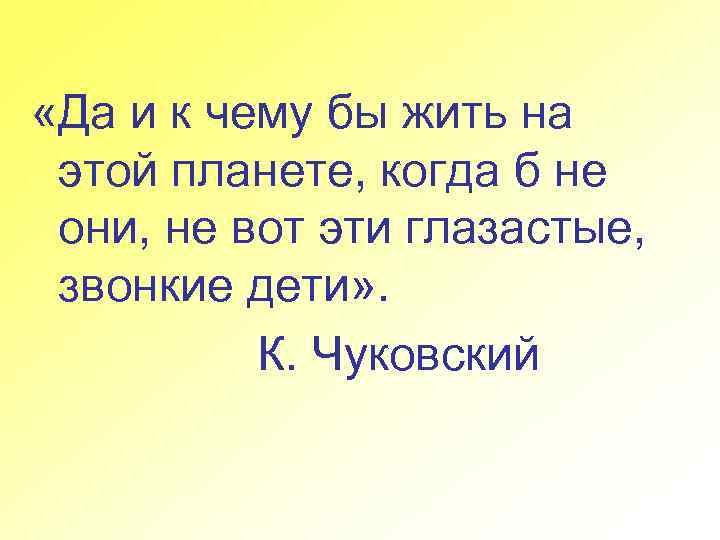  «Да и к чему бы жить на этой планете, когда б не они,