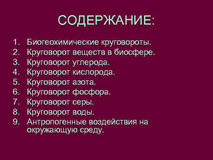 СОДЕРЖАНИЕ: 1. 2. 3. 4. 5. 6. 7. 8. 9. Биогеохимические круговороты. Круговорот веществ