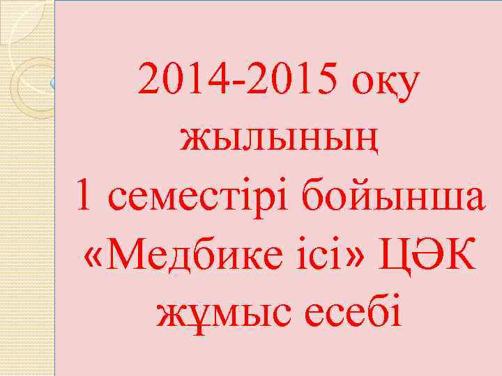 2014 2015 оқу жылының 1 семестірі бойынша «Медбике ісі» ЦӘК жұмыс есебі 