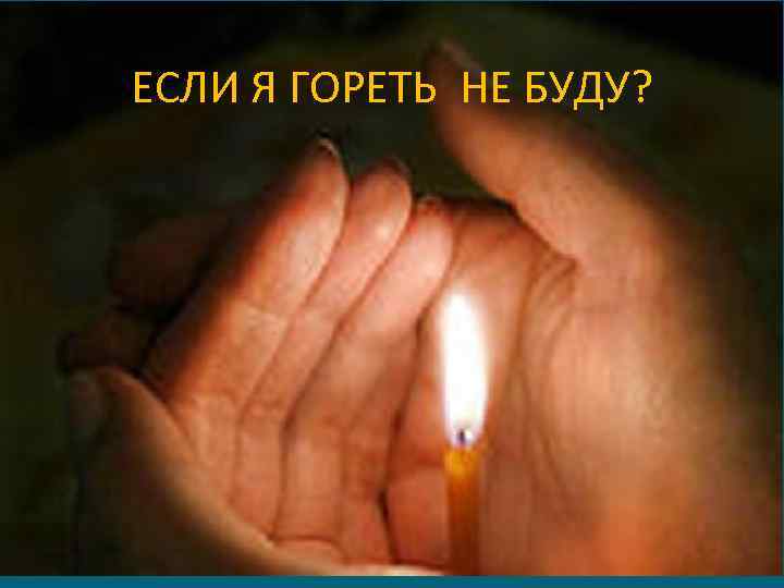 ЕСЛИ Я ГОРЕТЬ НЕ БУДУ? 