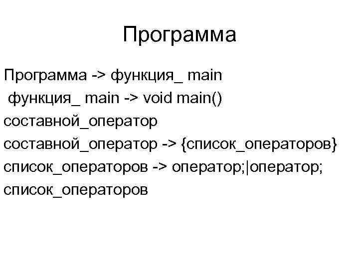 Программа -> функция_ main -> void main() составной_оператор -> {список_операторов} список_операторов -> оператор; |оператор;