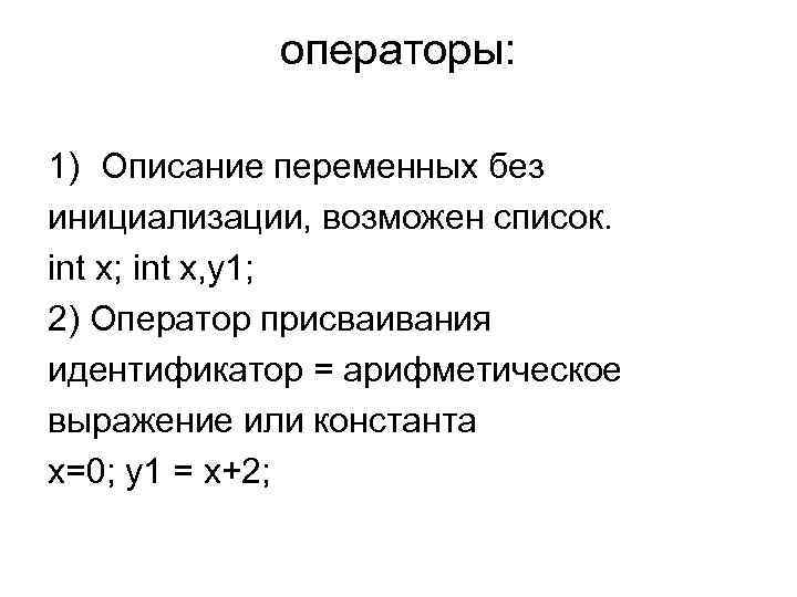 операторы: 1) Описание переменных без инициализации, возможен список. int x; int x, y 1;