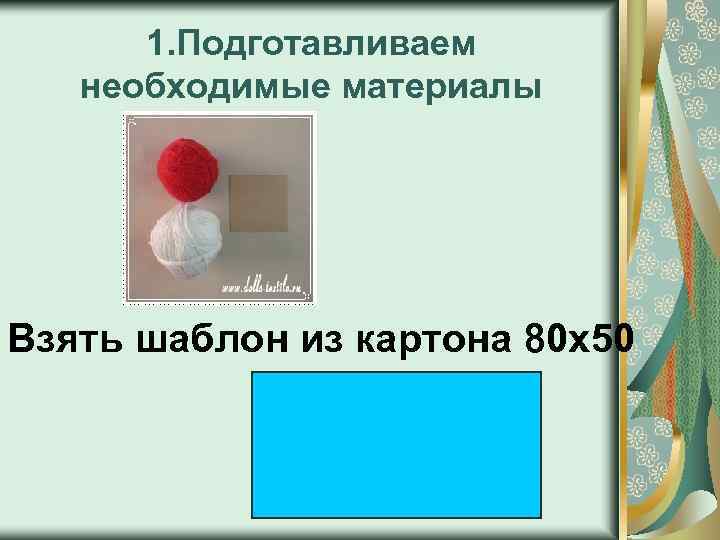 1. Подготавливаем необходимые материалы Взять шаблон из картона 80 х50 
