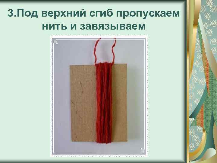 3. Под верхний сгиб пропускаем нить и завязываем 