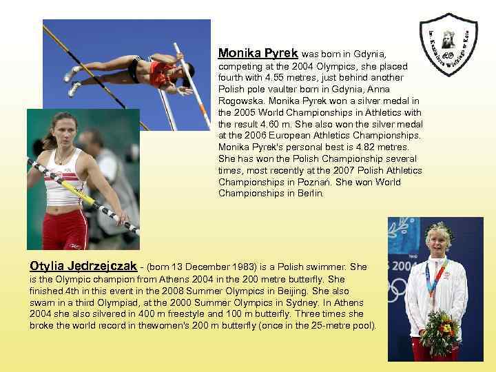 Monika Pyrek was born in Gdynia, competing at the 2004 Olympics, she placed fourth