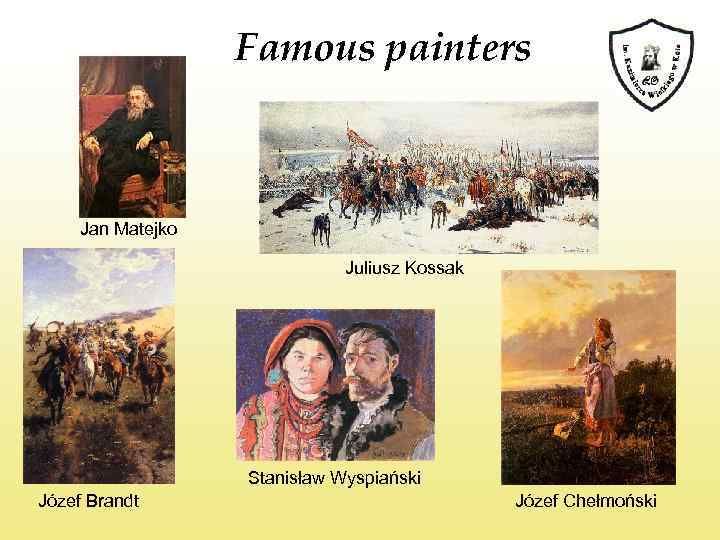 Famous painters Jan Matejko Juliusz Kossak Stanisław Wyspiański Józef Brandt Józef Chełmoński 