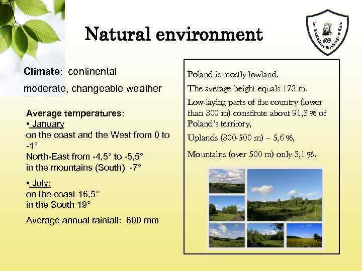 Natural environment Climate: continental Poland is mostly lowland. moderate, changeable weather The average height