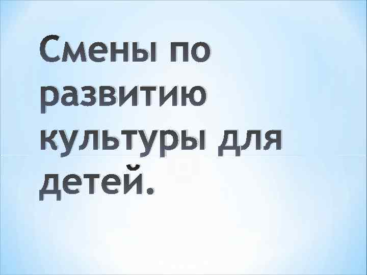 Cмены по развитию культуры для детей. 