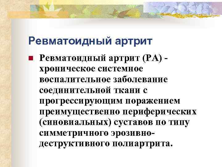 Ревматоидный артрит n Ревматоидный артрит (РА) - хроническое системное воспалительное заболевание соединительной ткани с