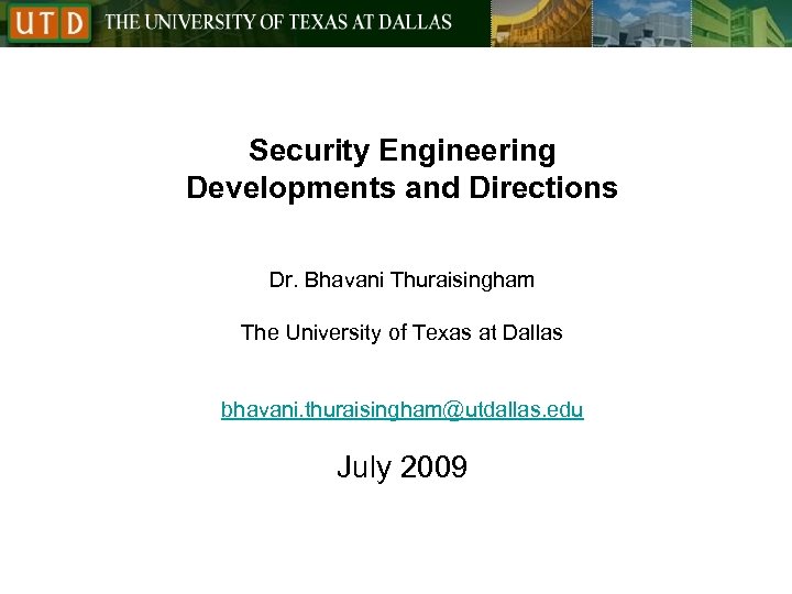 Security Engineering Developments and Directions Dr. Bhavani Thuraisingham The University of Texas at Dallas