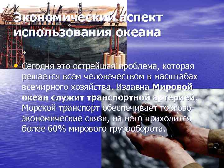 Экономический аспект использования океана • Сегодня это острейшая проблема, которая решается всем человечеством в