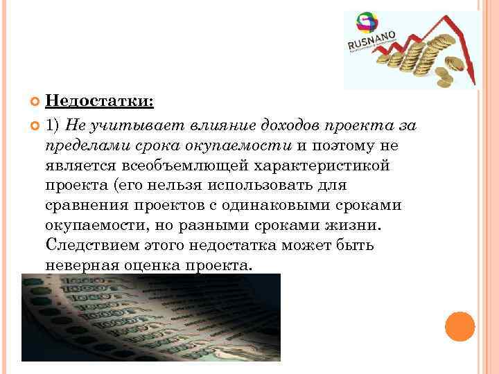 Недостатки: 1) Не учитывает влияние доходов проекта за пределами срока окупаемости и поэтому не