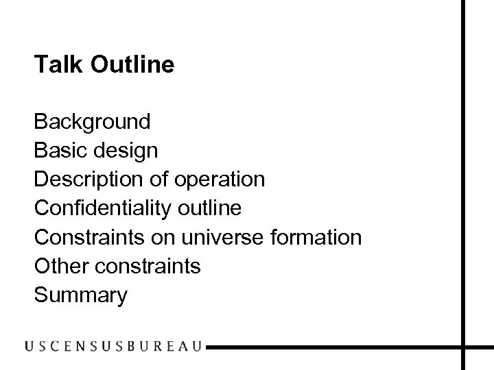 Talk Outline Background Basic design Description of operation Confidentiality outline Constraints on universe formation