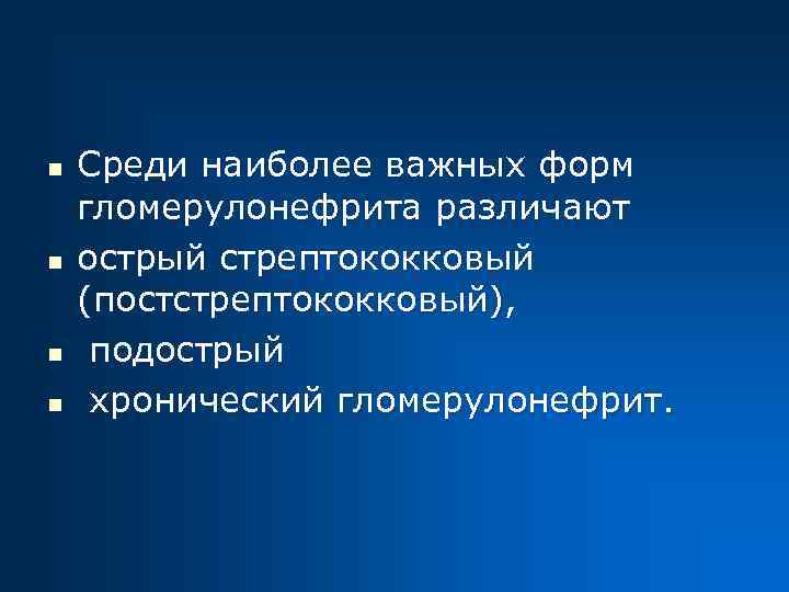 n n Среди наиболее важных форм гломерулонефрита различают острый стрептококковый (постстрептококковый), подострый хронический гломерулонефрит.