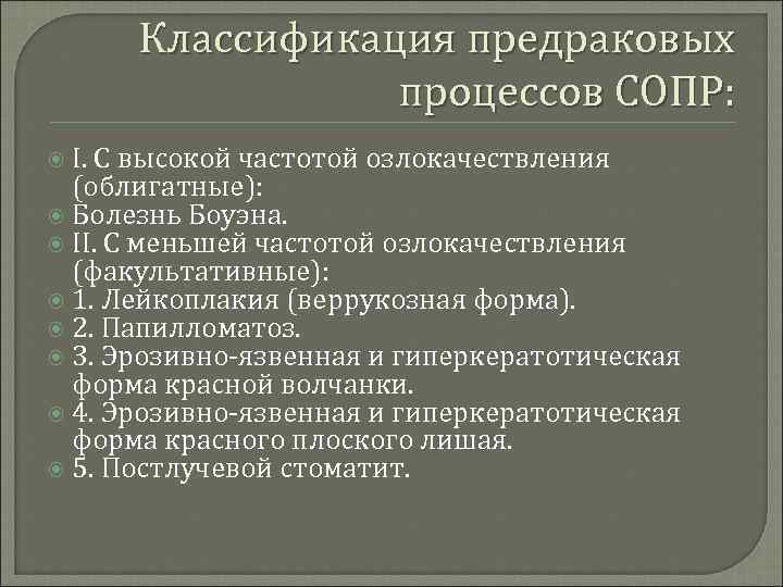 Классификация предраковых процессов СОПР: I. С высокой частотой озлокачествления (облигатные): Болезнь Боуэна. II. С