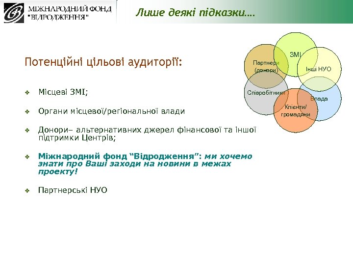 Лише деякі підказки…. ЗМІ Потенційні цільові аудиторії: Партнери (донори) v Місцеві ЗМІ; v Органи