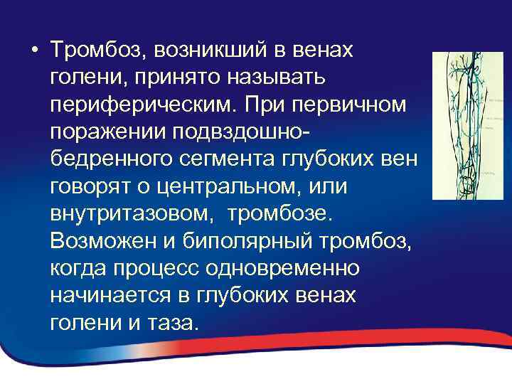 • Тромбоз, возникший в венах голени, принято называть периферическим. При первичном поражении подвздошнобедренного