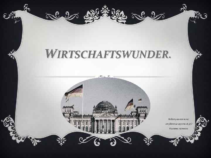 WIRTSCHAFTSWUNDER. Работу выполнила: студентка группы 18 ДО Касаева Агнесса 