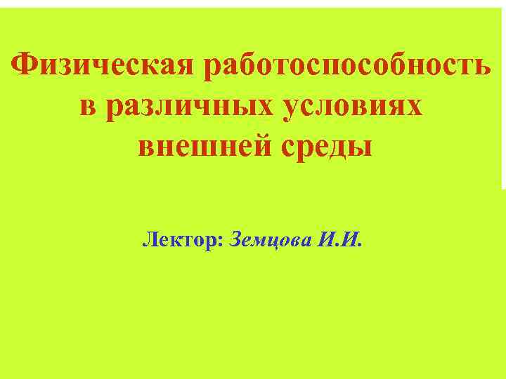 Физическая работоспособность в различных условиях внешней среды Лектор: Земцова И. И. 