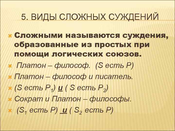 5. ВИДЫ СЛОЖНЫХ СУЖДЕНИЙ Сложными называются суждения, образованные из простых при помощи логических союзов.