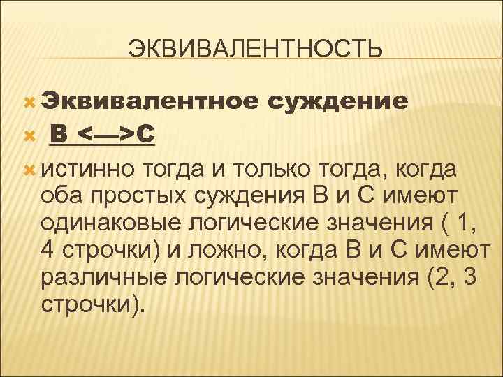 ЭКВИВАЛЕНТНОСТЬ Эквивалентное суждение В <—>С истинно тогда и только тогда, когда оба простых суждения