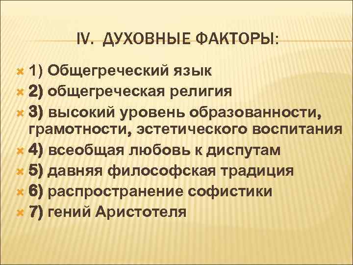 IV. ДУХОВНЫЕ ФАКТОРЫ: 1) Общегреческий язык 2) общегреческая религия 3) высокий уровень образованности, грамотности,