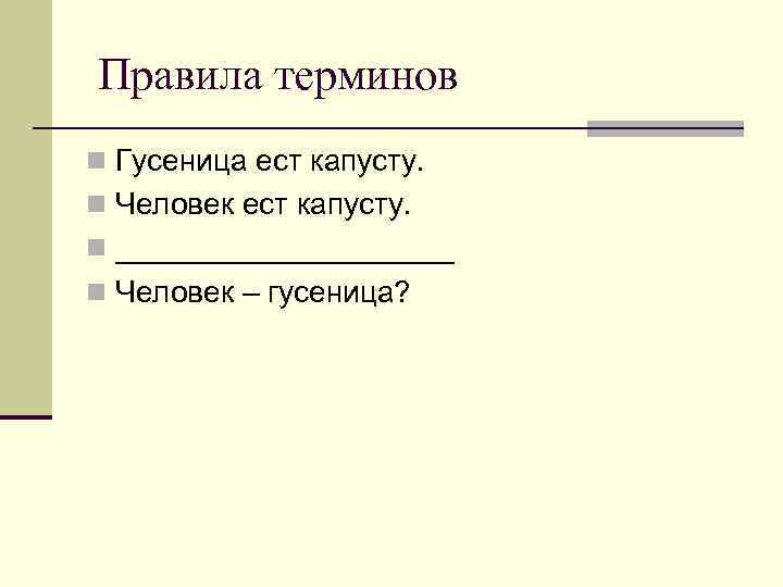  Правила терминов n Гусеница ест капусту. n Человек ест капусту. n __________ n