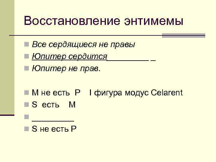 Восстановление энтимемы n Все сердящиеся не правы n Юпитер сердится_____ _ n Юпитер не