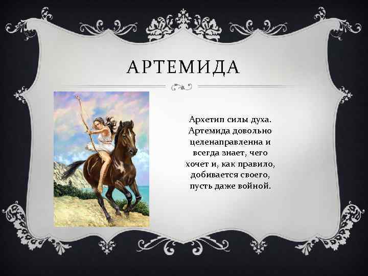 АРТЕМИДА Архетип силы духа. Артемида довольно целенаправленна и всегда знает, чего хочет и, как