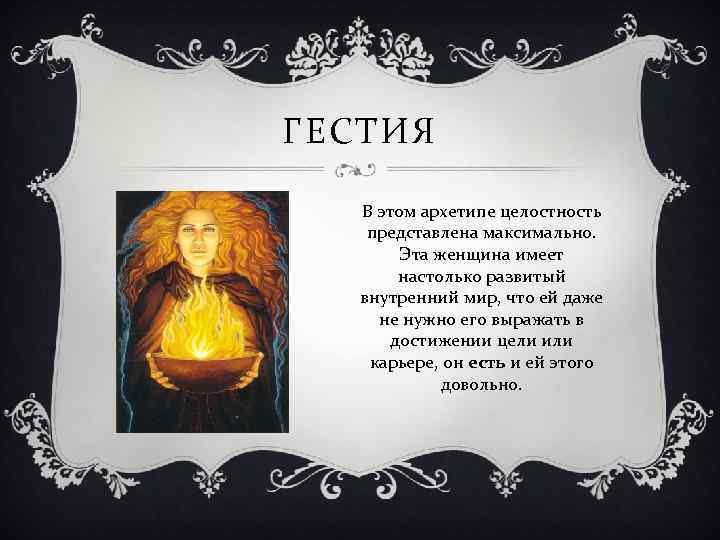 ГЕСТИЯ В этом архетипе целостность представлена максимально. Эта женщина имеет настолько развитый внутренний мир,