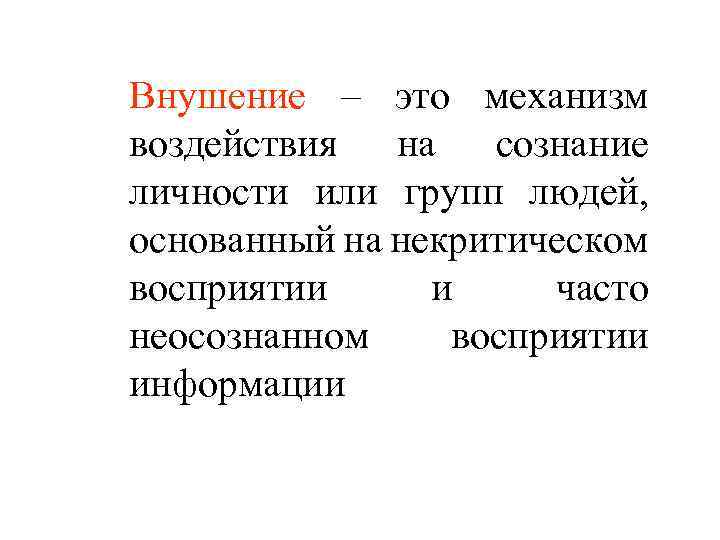 Внушение – это механизм воздействия на сознание личности или групп людей, основанный на некритическом