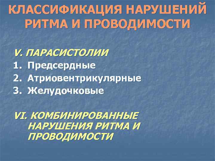 КЛАССИФИКАЦИЯ НАРУШЕНИЙ РИТМА И ПРОВОДИМОСТИ V. ПАРАСИСТОЛИИ 1. 2. 3. Предсердные Атриовентрикулярные Желудочковые VI.