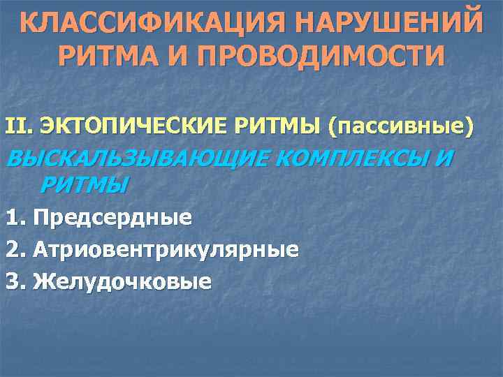 КЛАССИФИКАЦИЯ НАРУШЕНИЙ РИТМА И ПРОВОДИМОСТИ II. ЭКТОПИЧЕСКИЕ РИТМЫ (пассивные) ВЫСКАЛЬЗЫВАЮЩИЕ КОМПЛЕКСЫ И РИТМЫ 1.