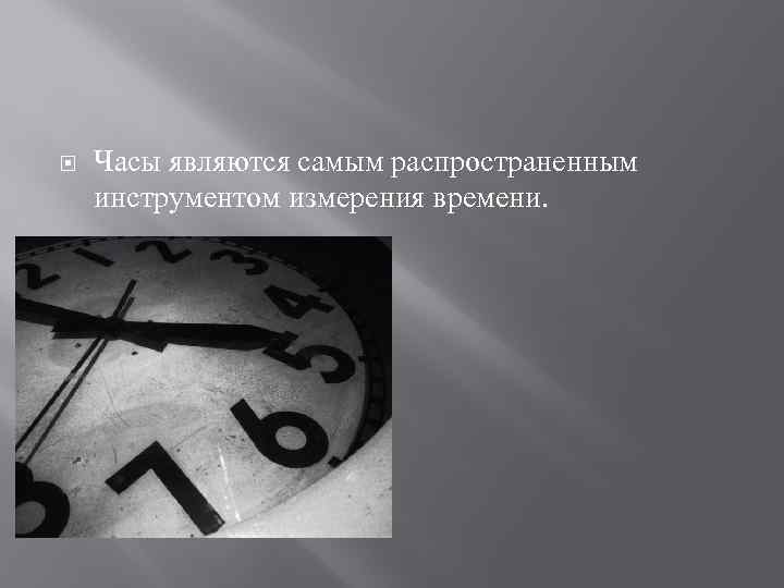  Часы являются самым распространенным инструментом измерения времени. 