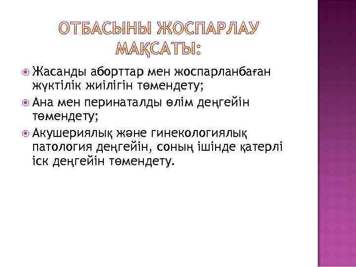  Жасанды аборттар мен жоспарланбаған жүктілік жиілігін төмендету; Ана мен перинаталды өлім деңгейін төмендету;