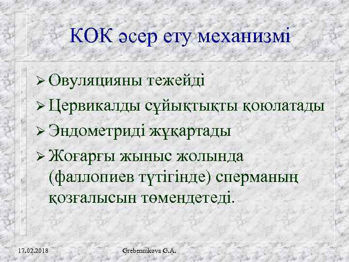 КОК әсер ету механизмі Ø Овуляцияны тежейді Ø Цервикалды сұйықтықты қоюлатады Ø Эндометриді жұқартады