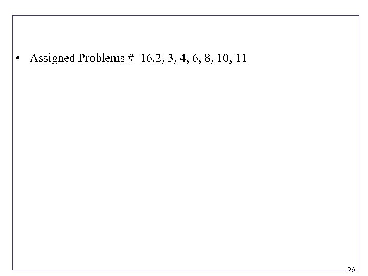  • Assigned Problems # 16. 2, 3, 4, 6, 8, 10, 11 26