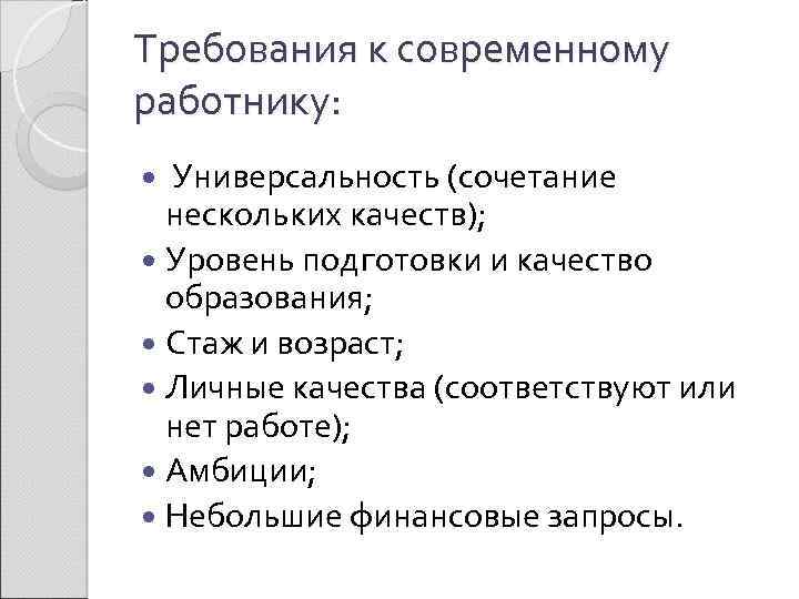 Требования к современному работнику: Универсальность (сочетание нескольких качеств); Уровень подготовки и качество образования; Стаж