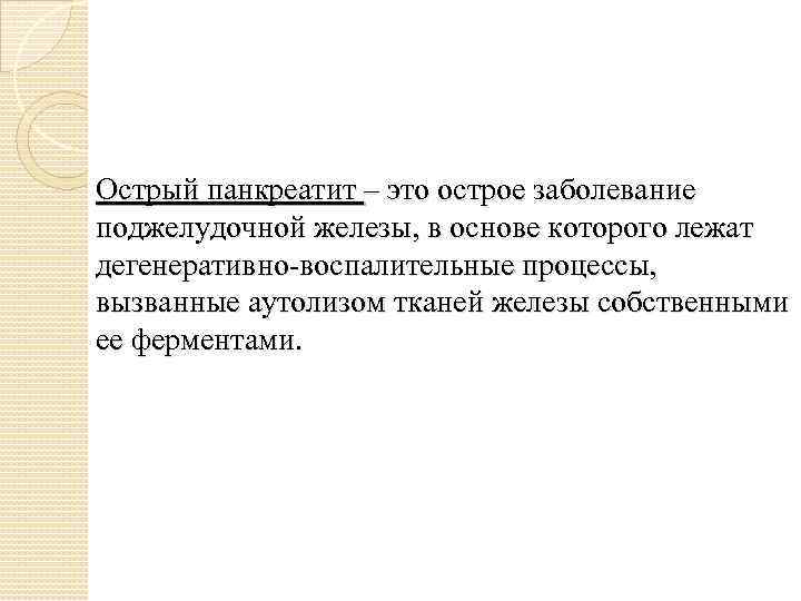 Острый панкреатит – это острое заболевание поджелудочной железы, в основе которого лежат дегенеративно воспалительные