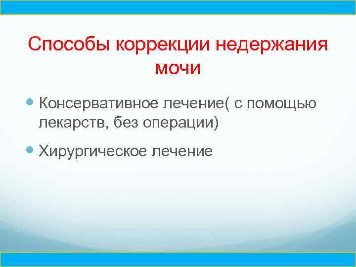 Ч Способы коррекции недержания мочи Консервативное лечение( с помощью лекарств, без операции) Хирургическое лечение