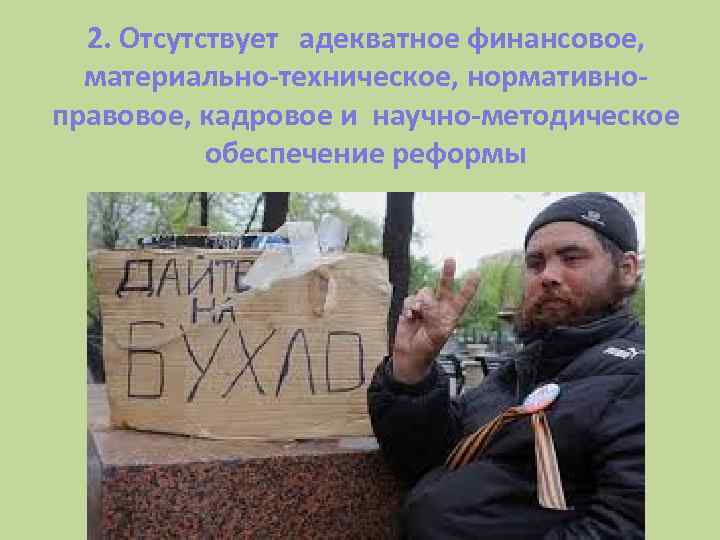 2. Отсутствует адекватное финансовое, материально-техническое, нормативноправовое, кадровое и научно-методическое обеспечение реформы 