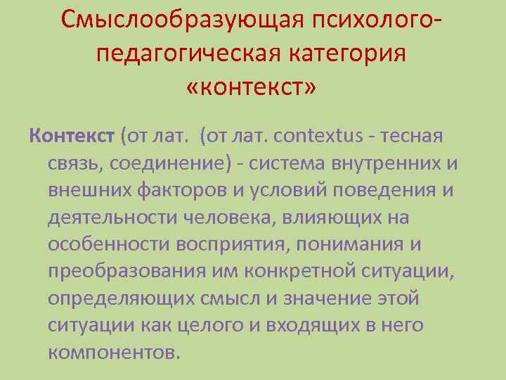 Смыслообразующая психологопедагогическая категория «контекст» Контекст (от лат. contextus - тесная связь, соединение) - система
