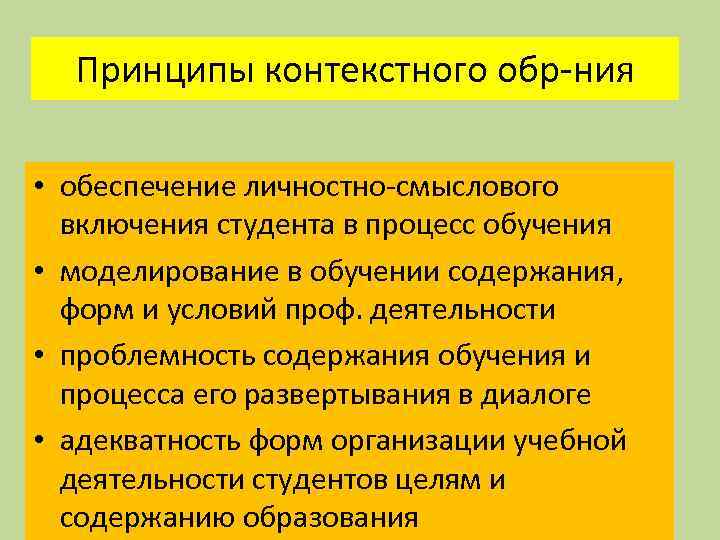 Принципы контекстного обр-ния • обеспечение личностно-смыслового включения студента в процесс обучения • моделирование в