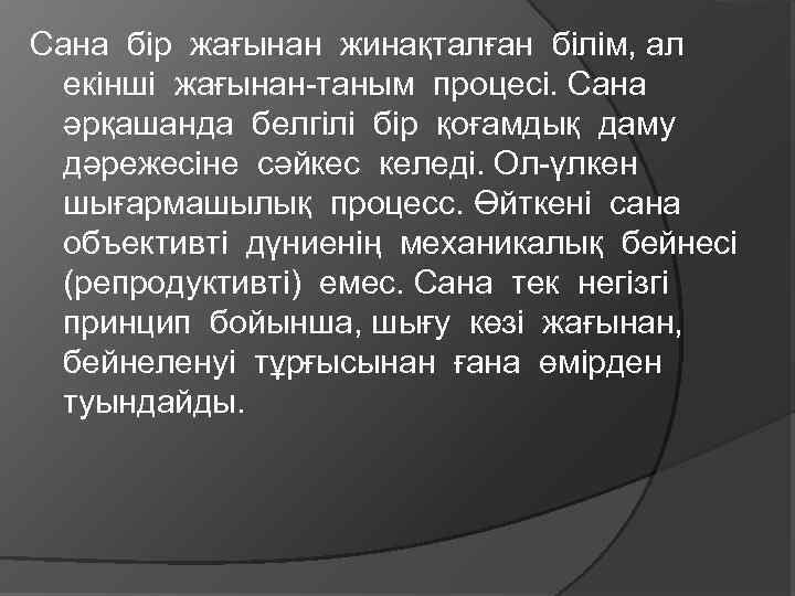 Сана бір жағынан жинақталған білім, ал екінші жағынан-таным процесі. Сана әрқашанда белгілі бір қоғамдық