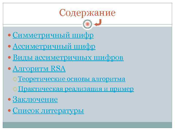Содержание Симметричный шифр Ассиметричный шифр Виды ассиметричных шифров Алгоритм RSA Теоретические основы алгоритма Практическая