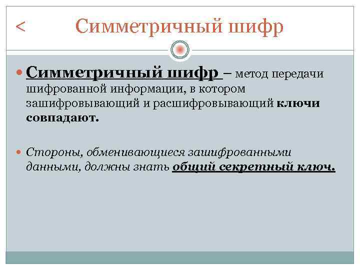 < Симметричный шифр – метод передачи шифрованной информации, в котором зашифровывающий и расшифровывающий ключи