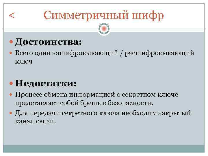 < Симметричный шифр Достоинства: Всего один зашифровывающий / расшифровывающий ключ Недостатки: Процесс обмена информацией