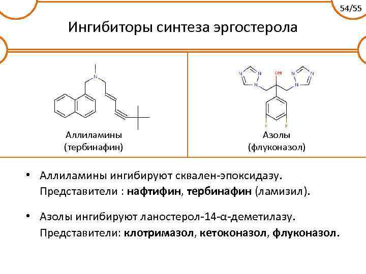 54/55 Ингибиторы синтеза эргостерола Аллиламины (тербинафин) Азолы (флуконазол) • Аллиламины ингибируют сквален-эпоксидазу. Представители :