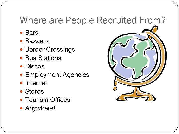 Where are People Recruited From? Bars Bazaars Border Crossings Bus Stations Discos Employment Agencies