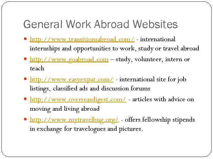 General Work Abroad Websites http: //www. transitionsabroad. com/ - international internships and opportunities to